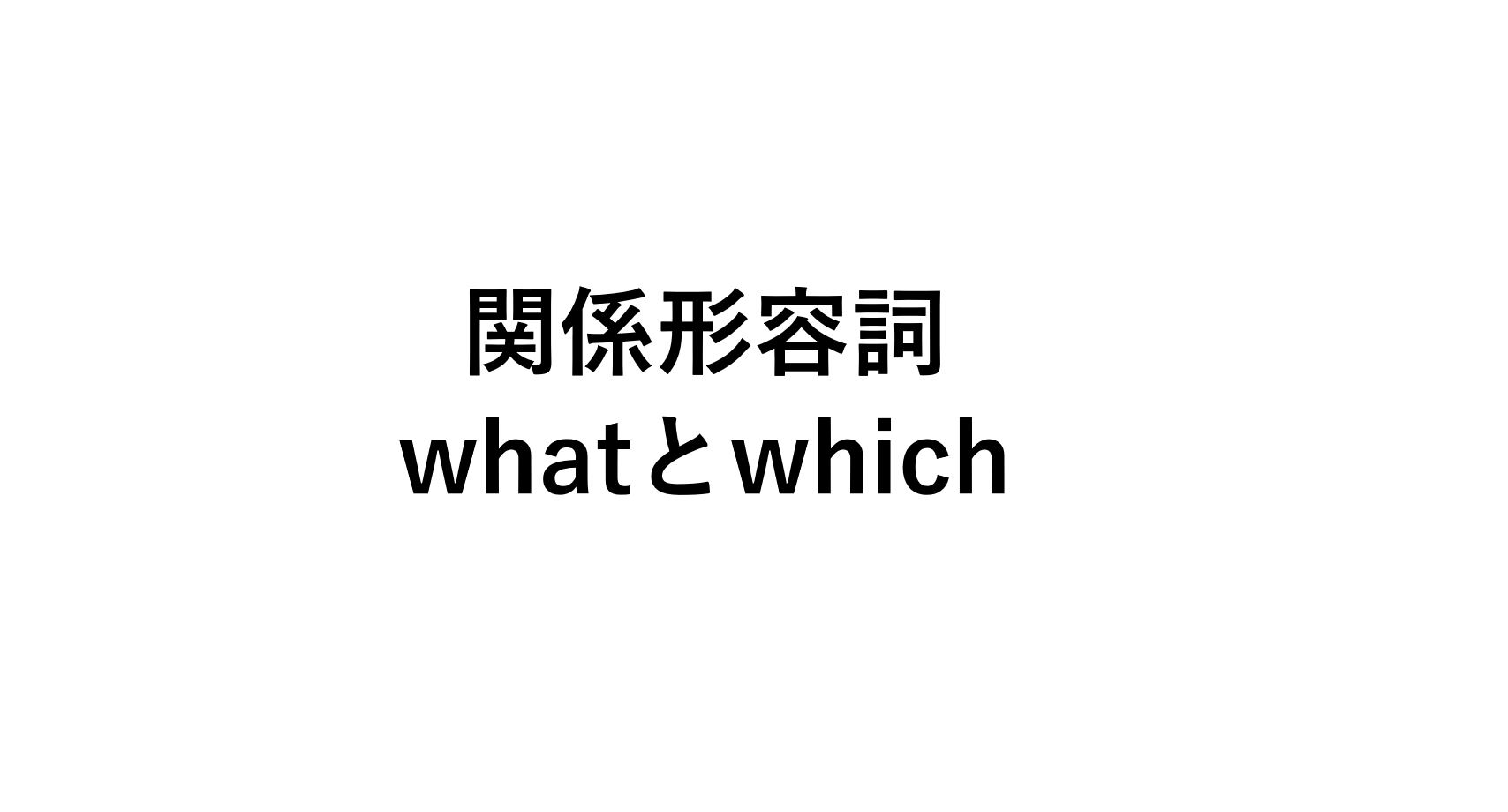 関係形容詞what Whichとは 関係代名詞との違いを解説 死ぬほどわかる英文法ブログ