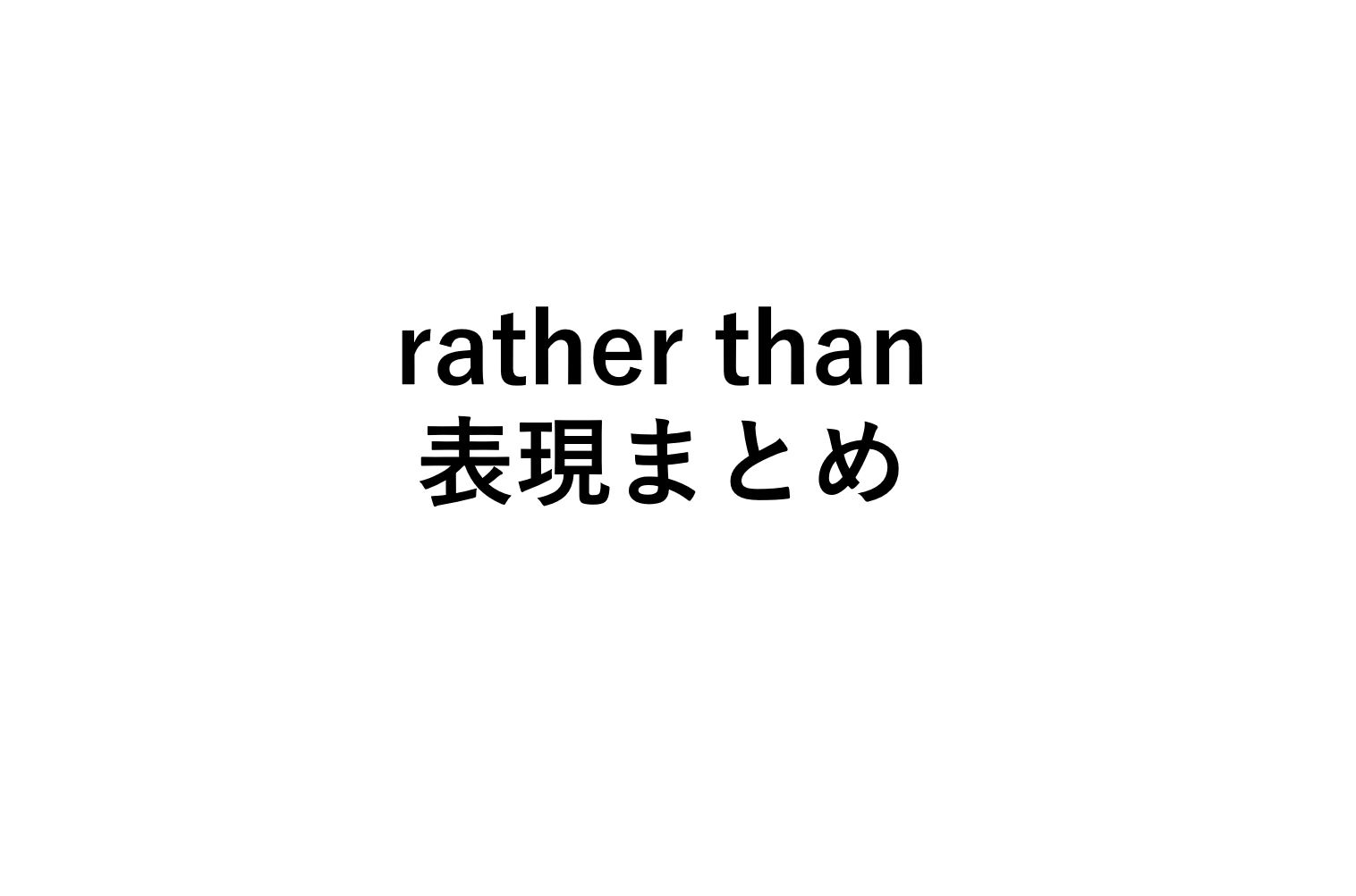むしろ したい Rather Thanの意味と使い方 A Rather Than B Would Rather 死ぬほどわかる英文法ブログ