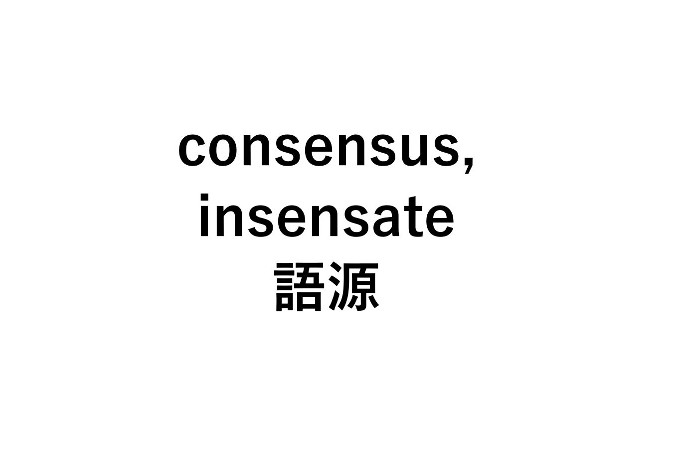 英語語源sense Consensus Insensate の意味 死ぬほどわかる英文法ブログ