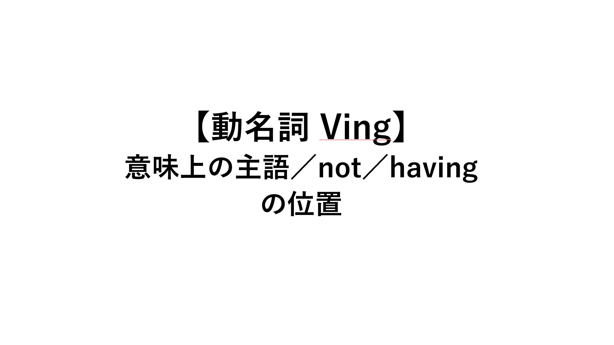動名詞 Ving 意味上の主語 Not Havingの位置 死ぬほどわかる英文法ブログ