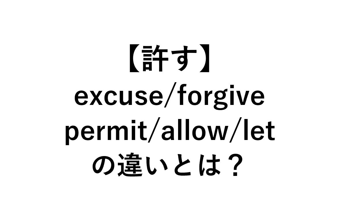 英語 許す Excuse Forgive Permit Allow Letの違い 例文付 死ぬほどわかる英文法ブログ