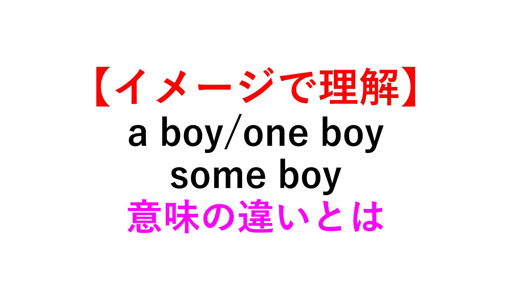 イメージ理解】a boy/one boy/some boyの意味の違い -例文付 | | 死ぬ