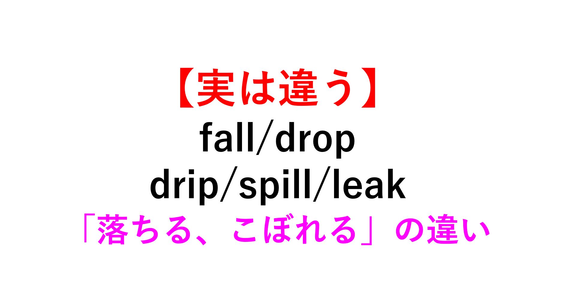 イメージ理解 Fall Drop Drip Spill Leak 落ちる の意味の違い 例文付 死ぬほどわかる英文法ブログ