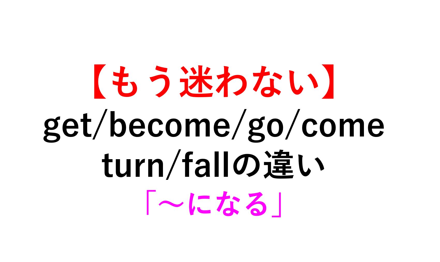 イメージ理解 Get Become Go Come Turn Fall になる の意味 用法の違いとは 死ぬほどわかる英文法ブログ